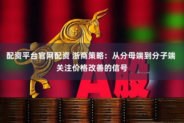 配资平台官网配资 浙商策略：从分母端到分子端 关注价格改善的信号