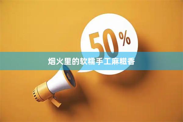 烟火里的软糯手工麻糍香