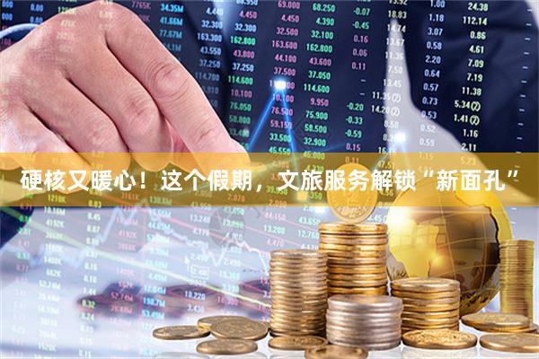 硬核又暖心！这个假期，文旅服务解锁“新面孔”