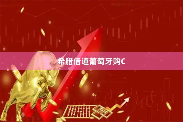希腊借道葡萄牙购C